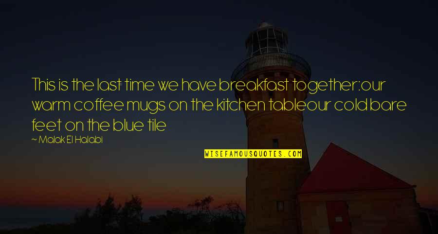 Coffee And Time Quotes By Malak El Halabi: This is the last time we have breakfast
