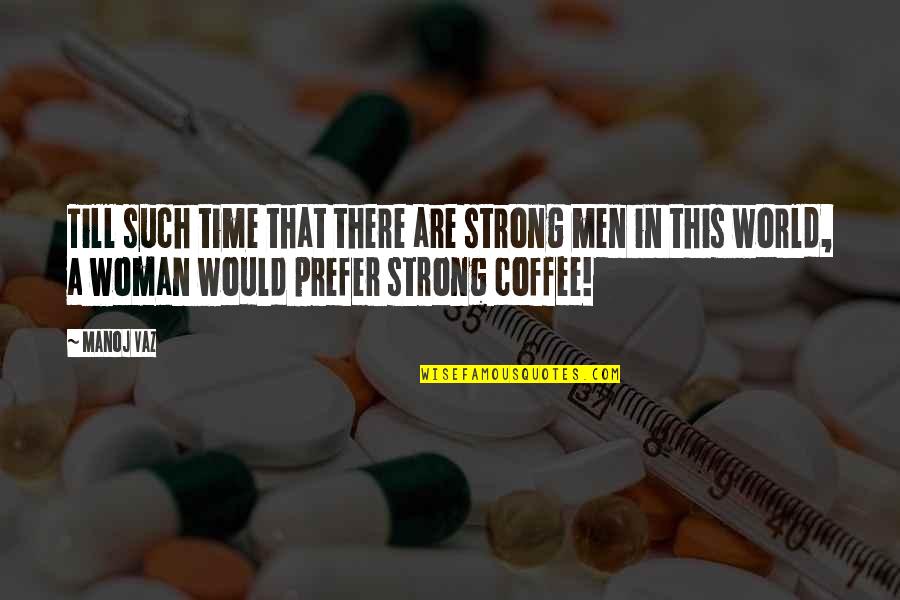 Coffee And Time Quotes By Manoj Vaz: Till such time that there are strong men
