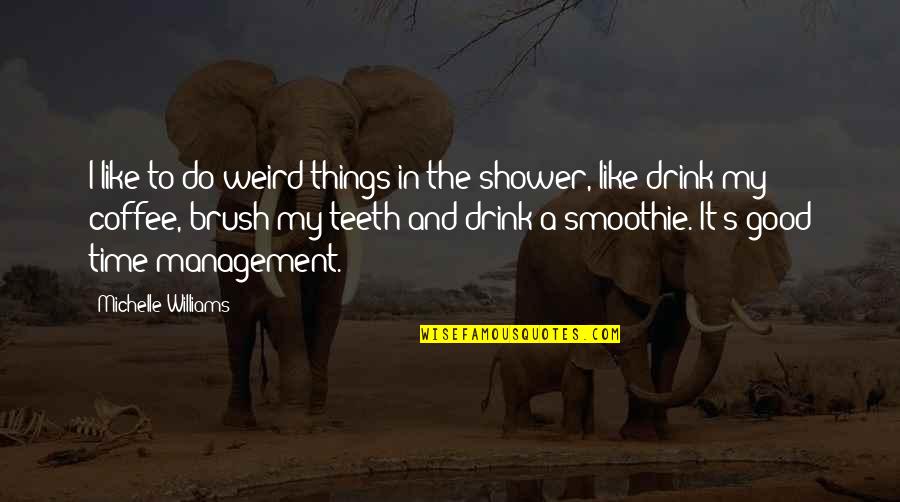 Coffee And Time Quotes By Michelle Williams: I like to do weird things in the Coffee And Time Quotes By Michelle Williams: I like to do weird things in the