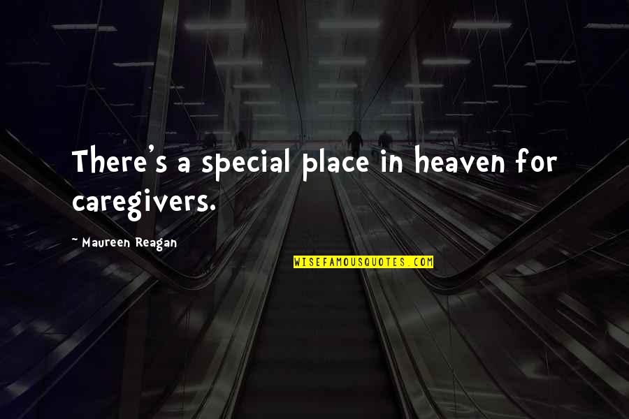 Coffee And Travel Quotes By Maureen Reagan: There's a special place in heaven for caregivers.
