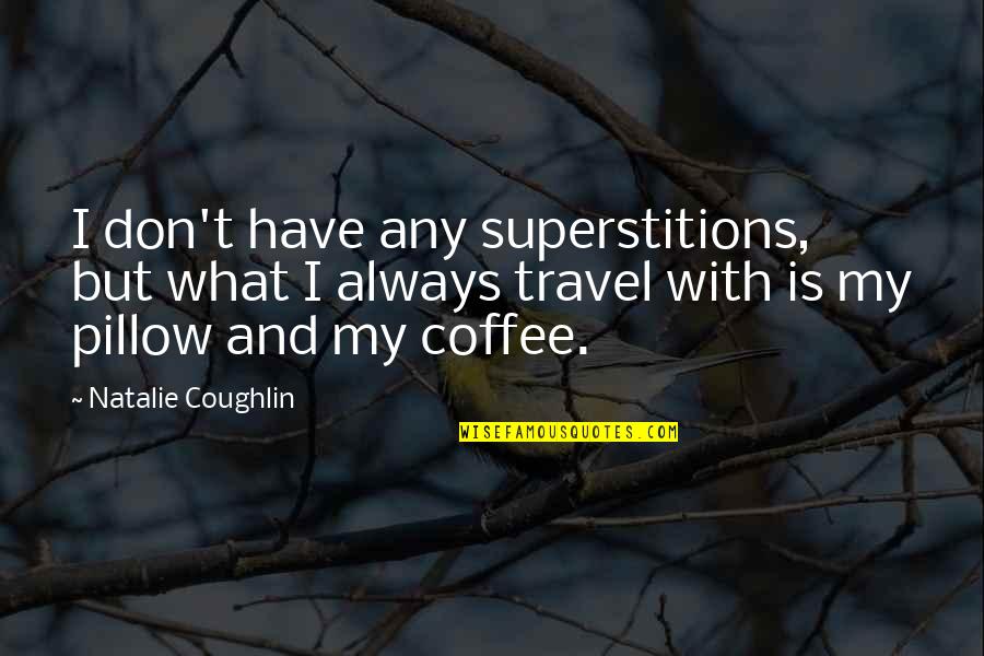 Coffee And Travel Quotes By Natalie Coughlin: I don't have any superstitions, but what I