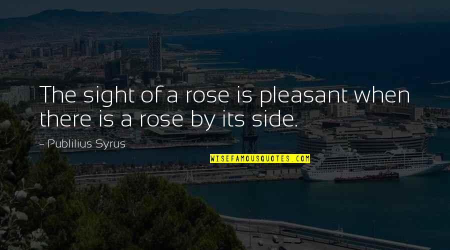 Coffee And Travel Quotes By Publilius Syrus: The sight of a rose is pleasant when