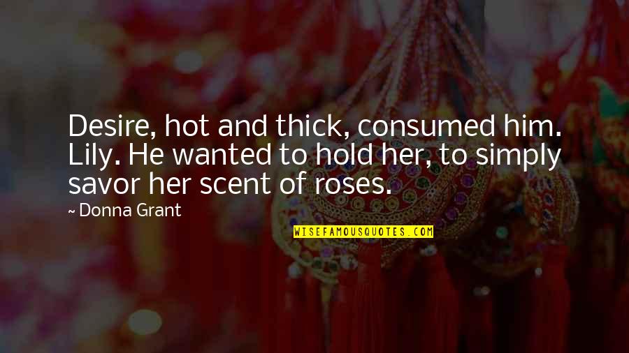 Coffee And Wine Quotes By Donna Grant: Desire, hot and thick, consumed him. Lily. He