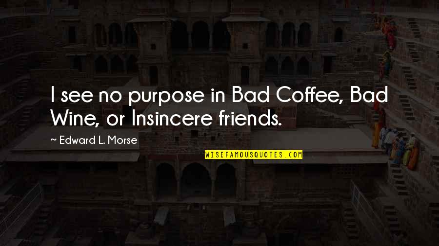 Coffee And Wine Quotes By Edward L. Morse: I see no purpose in Bad Coffee, Bad