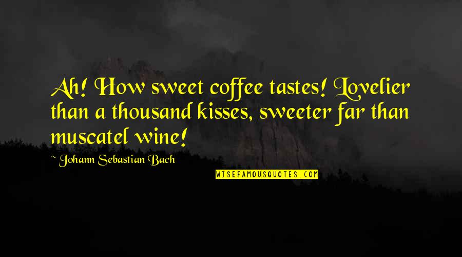 Coffee And Wine Quotes By Johann Sebastian Bach: Ah! How sweet coffee tastes! Lovelier than a