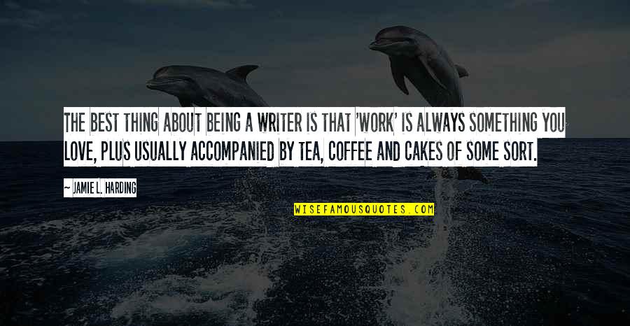 Coffee And Work Quotes By Jamie L. Harding: The best thing about being a writer is