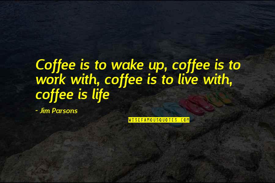 Coffee And Work Quotes By Jim Parsons: Coffee is to wake up, coffee is to