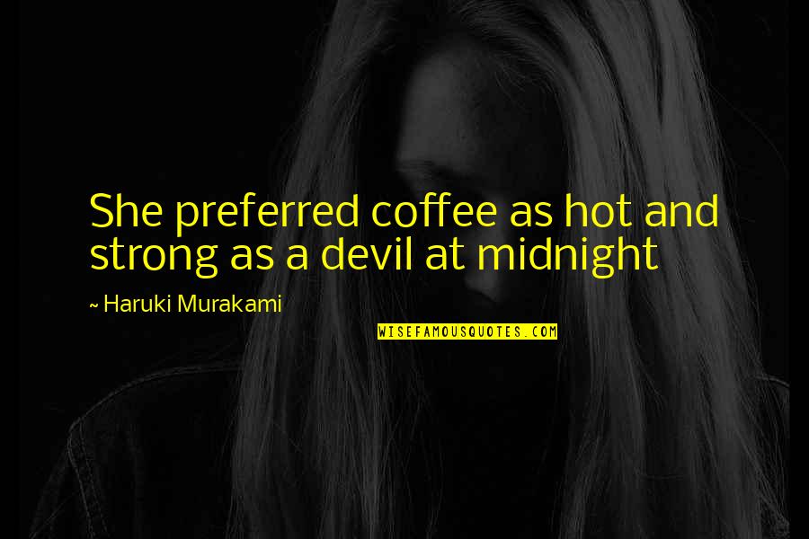 Coffee At Midnight Quotes By Haruki Murakami: She preferred coffee as hot and strong as Coffee At Midnight Quotes By Haruki Murakami: She preferred coffee as hot and strong as