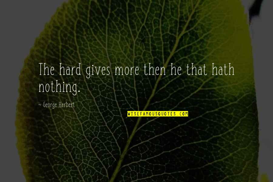 Coffee At Work Quotes By George Herbert: The hard gives more then he that hath Coffee At Work Quotes By George Herbert: The hard gives more then he that hath