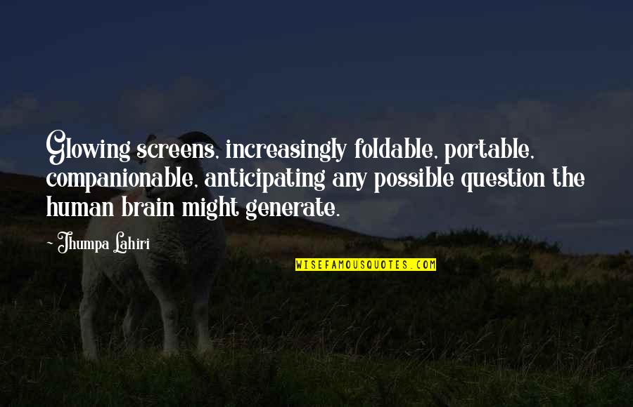 Coffee At Work Quotes By Jhumpa Lahiri: Glowing screens, increasingly foldable, portable, companionable, anticipating any