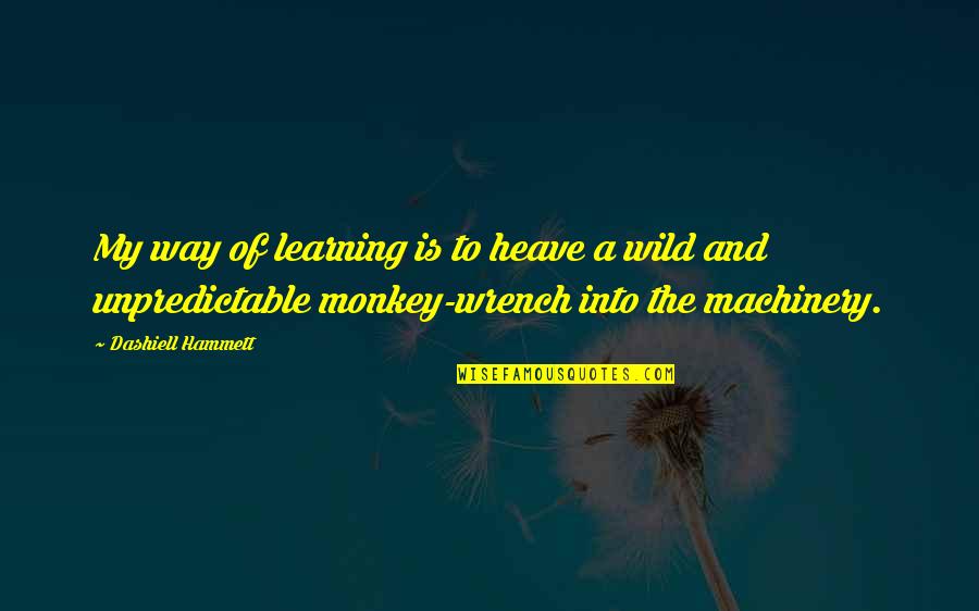 Coffee Bean And Tea Leaf Quotes By Dashiell Hammett: My way of learning is to heave a Coffee Bean And Tea Leaf Quotes By Dashiell Hammett: My way of learning is to heave a