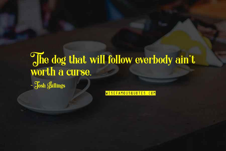 Coffee Bean And Tea Leaf Quotes By Josh Billings: The dog that will follow everbody ain't worth Coffee Bean And Tea Leaf Quotes By Josh Billings: The dog that will follow everbody ain't worth