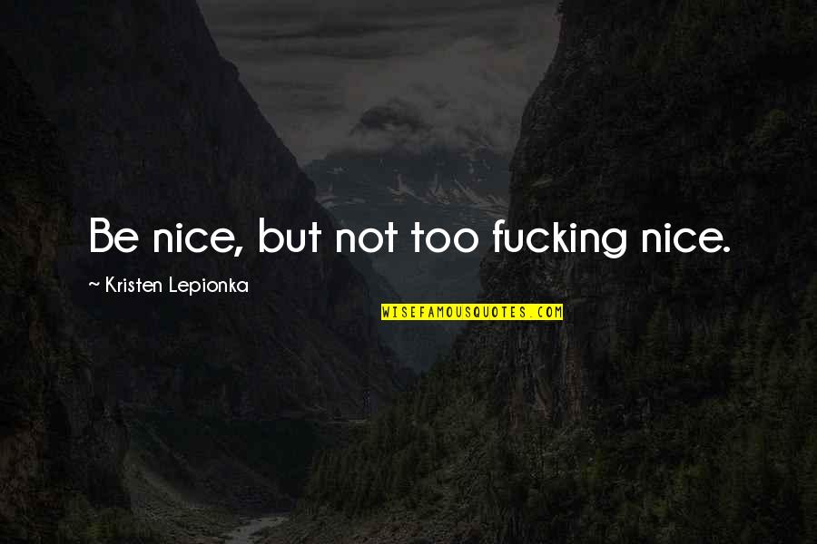 Coffee Bean And Tea Leaf Quotes By Kristen Lepionka: Be nice, but not too fucking nice. Coffee Bean And Tea Leaf Quotes By Kristen Lepionka: Be nice, but not too fucking nice.