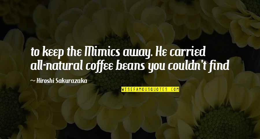 Coffee Beans Quotes By Hiroshi Sakurazaka: to keep the Mimics away. He carried all-natural