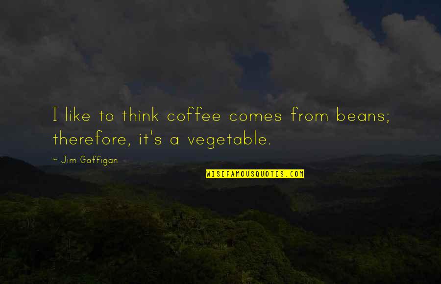 Coffee Beans Quotes By Jim Gaffigan: I like to think coffee comes from beans;