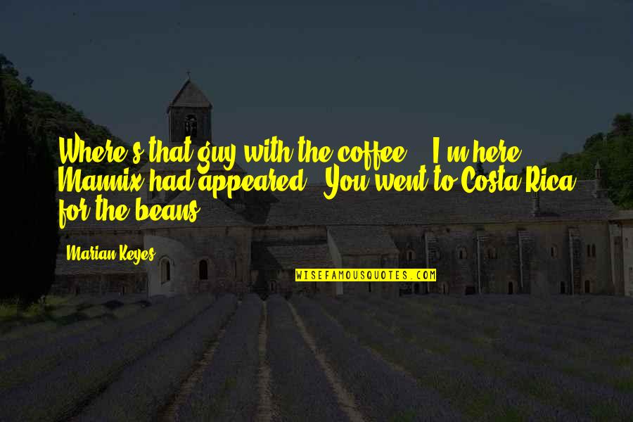 Coffee Beans Quotes By Marian Keyes: Where's that guy with the coffee?' 'I'm here.'