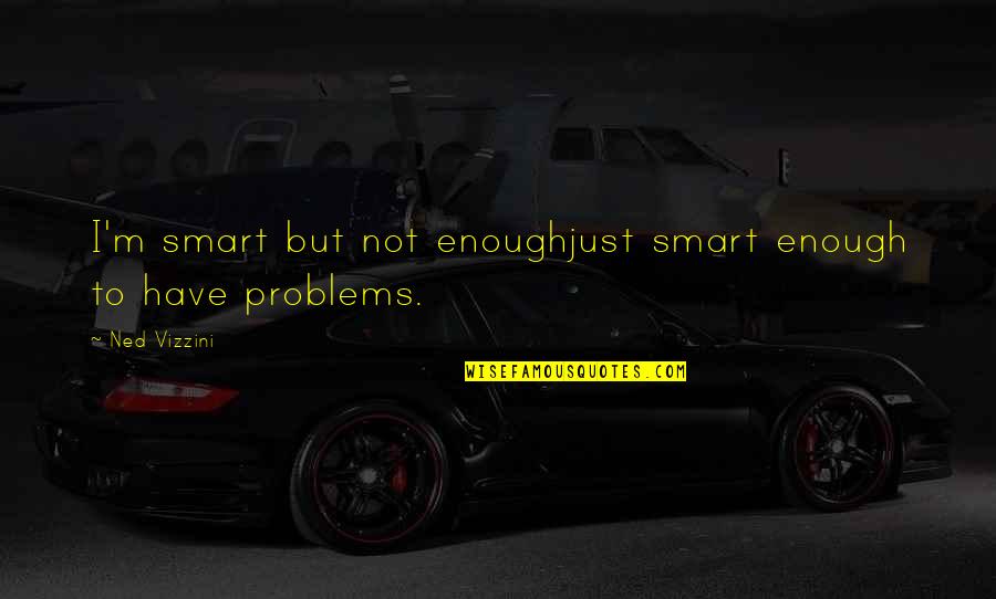 Coffee Before Bed Quotes By Ned Vizzini: I'm smart but not enoughjust smart enough to
