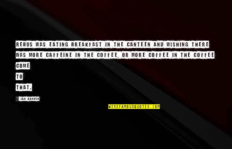 Coffee Caffeine Quotes By Ian Rankin: Rebus was eating breakfast in the canteen and