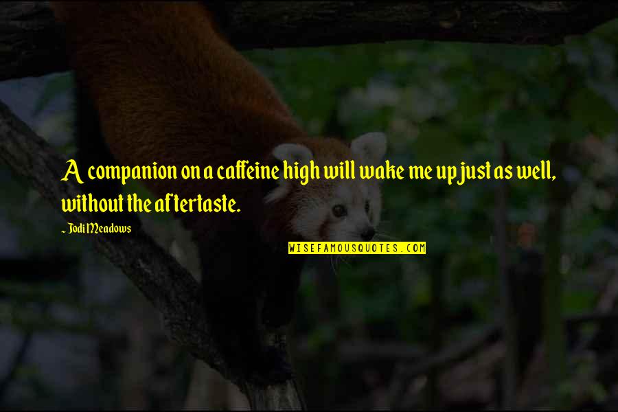 Coffee Caffeine Quotes By Jodi Meadows: A companion on a caffeine high will wake