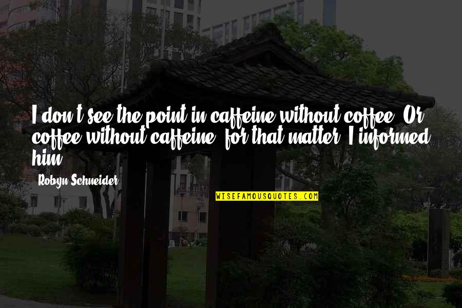 Coffee Caffeine Quotes By Robyn Schneider: I don't see the point in caffeine without