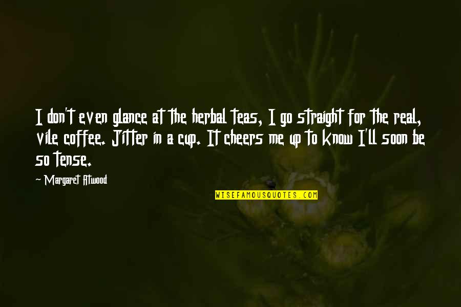 Coffee Cheers Quotes By Margaret Atwood: I don't even glance at the herbal teas,