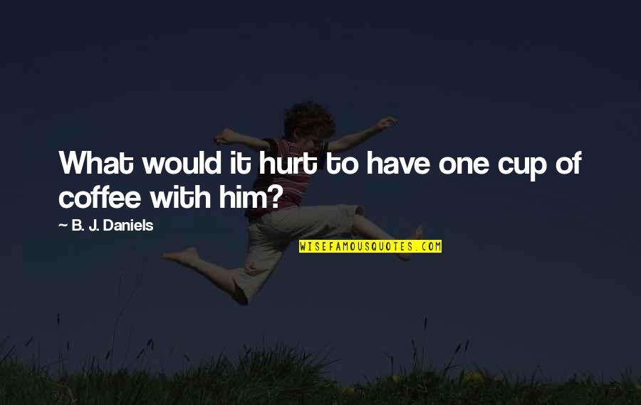 Coffee Cup Quotes By B. J. Daniels: What would it hurt to have one cup