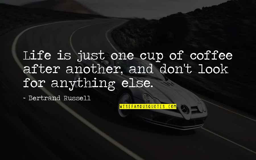 Coffee Cup Quotes By Bertrand Russell: Life is just one cup of coffee after