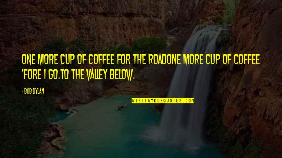 Coffee Cup Quotes By Bob Dylan: One more cup of coffee for the roadOne