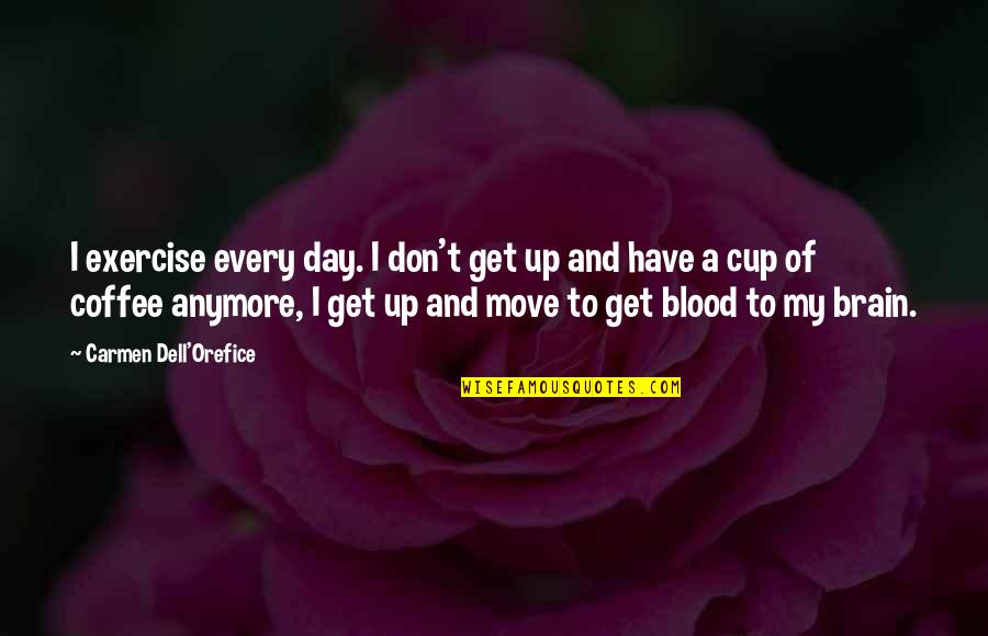 Coffee Cup Quotes By Carmen Dell'Orefice: I exercise every day. I don't get up