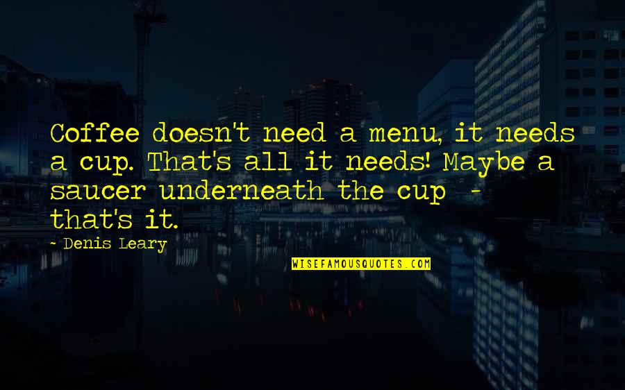 Coffee Cup Quotes By Denis Leary: Coffee doesn't need a menu, it needs a