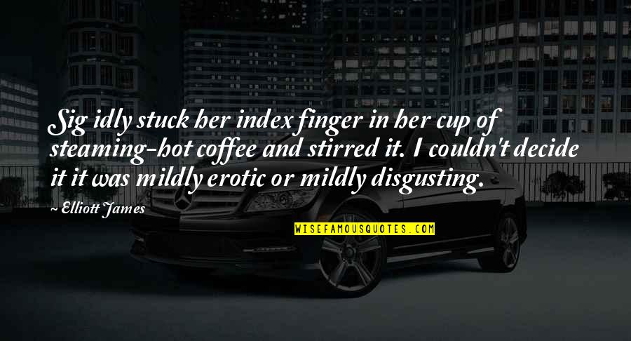 Coffee Cup Quotes By Elliott James: Sig idly stuck her index finger in her