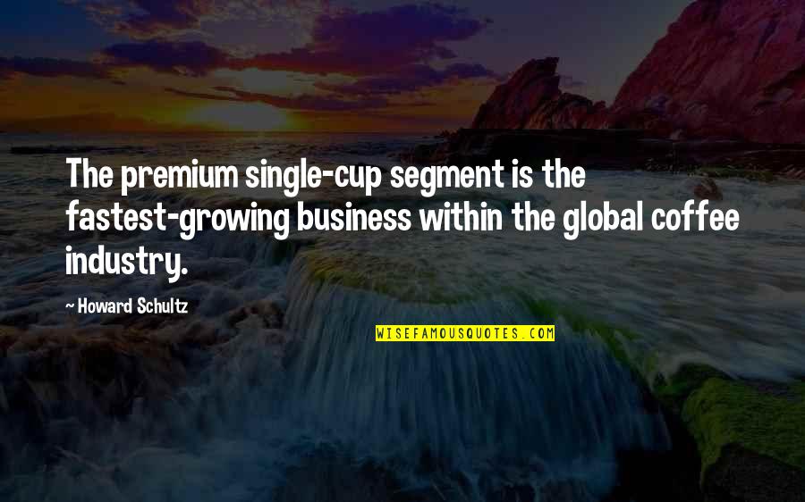 Coffee Cup Quotes By Howard Schultz: The premium single-cup segment is the fastest-growing business
