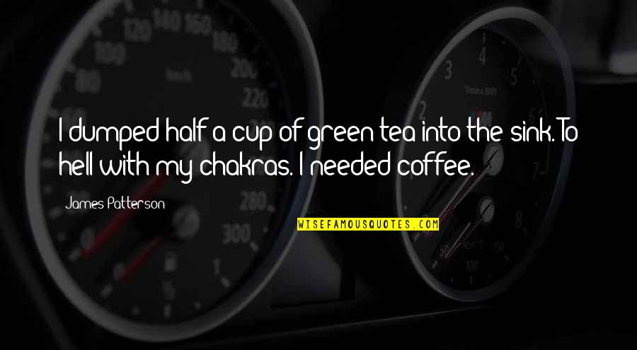 Coffee Cup Quotes By James Patterson: I dumped half a cup of green tea
