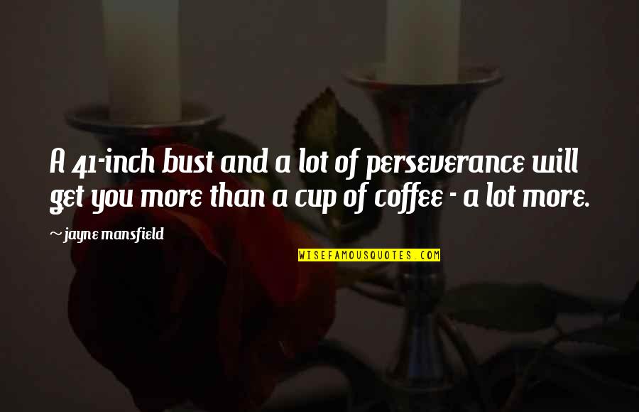 Coffee Cup Quotes By Jayne Mansfield: A 41-inch bust and a lot of perseverance