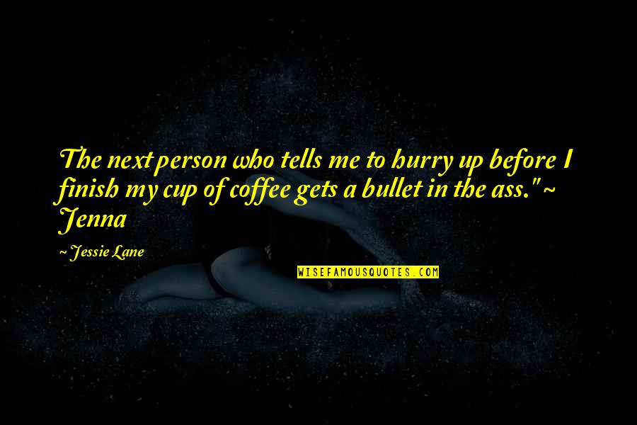 Coffee Cup Quotes By Jessie Lane: The next person who tells me to hurry