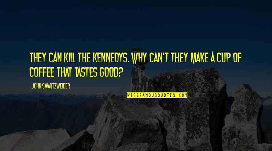 Coffee Cup Quotes By John Swartzwelder: They can kill the Kennedys. Why can't they