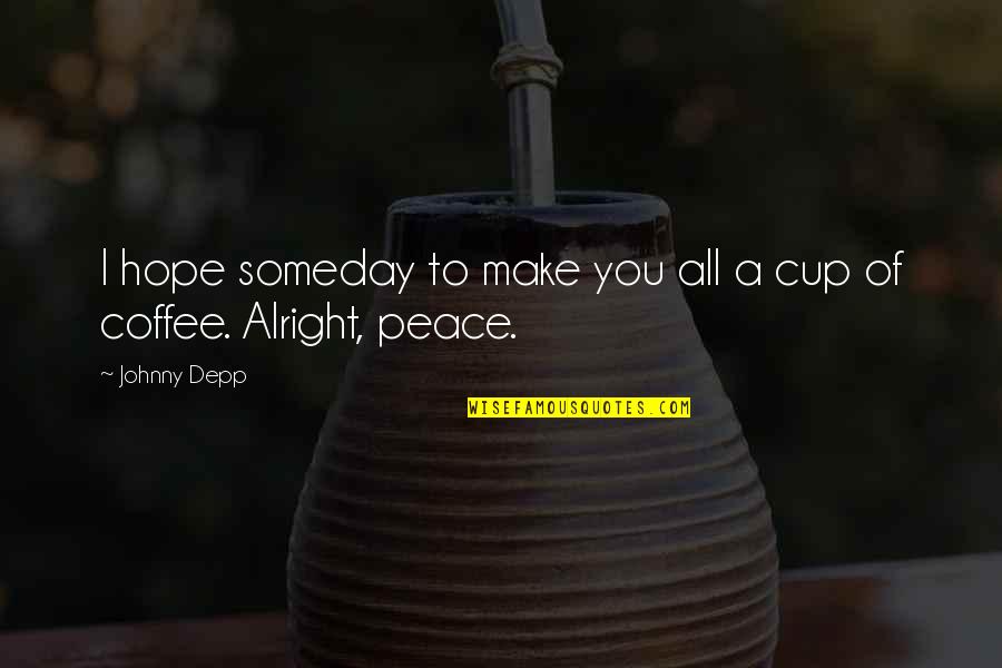 Coffee Cup Quotes By Johnny Depp: I hope someday to make you all a