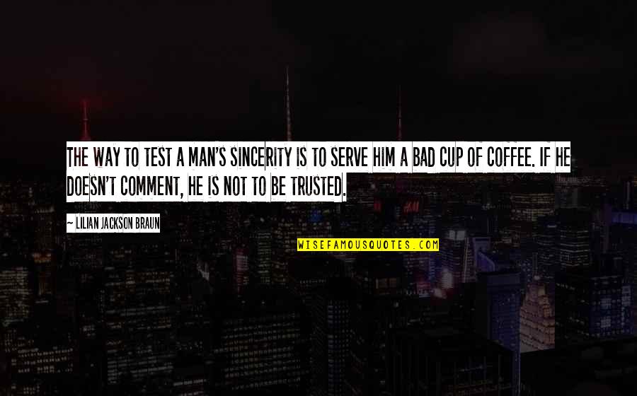 Coffee Cup Quotes By Lilian Jackson Braun: The way to test a man's sincerity is