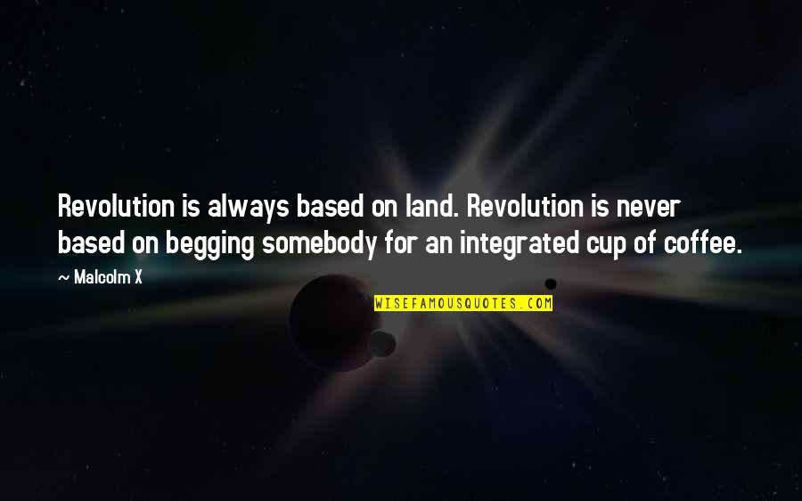 Coffee Cup Quotes By Malcolm X: Revolution is always based on land. Revolution is