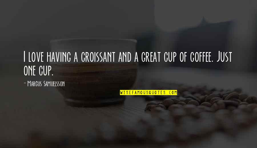Coffee Cup Quotes By Marcus Samuelsson: I love having a croissant and a great