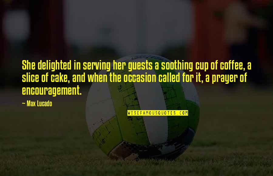 Coffee Cup Quotes By Max Lucado: She delighted in serving her guests a soothing