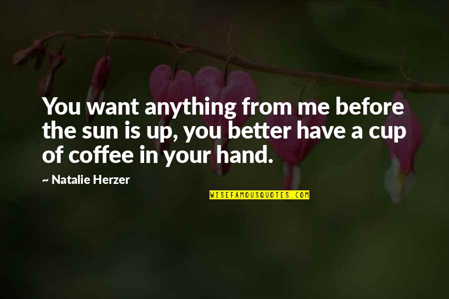 Coffee Cup Quotes By Natalie Herzer: You want anything from me before the sun