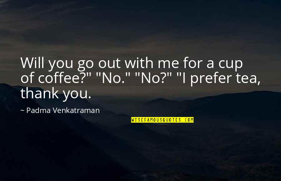 Coffee Cup Quotes By Padma Venkatraman: Will you go out with me for a