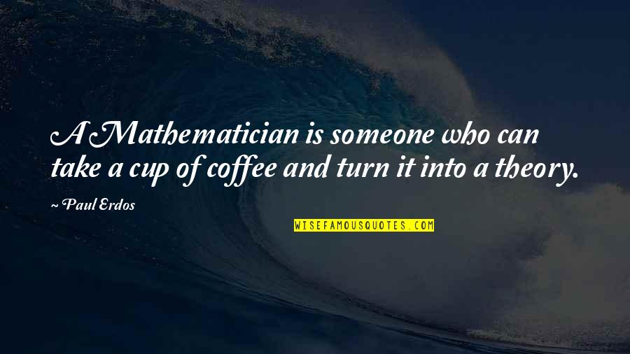 Coffee Cup Quotes By Paul Erdos: A Mathematician is someone who can take a