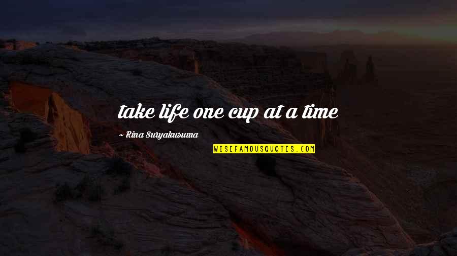 Coffee Cup Quotes By Rina Suryakusuma: take life one cup at a time
