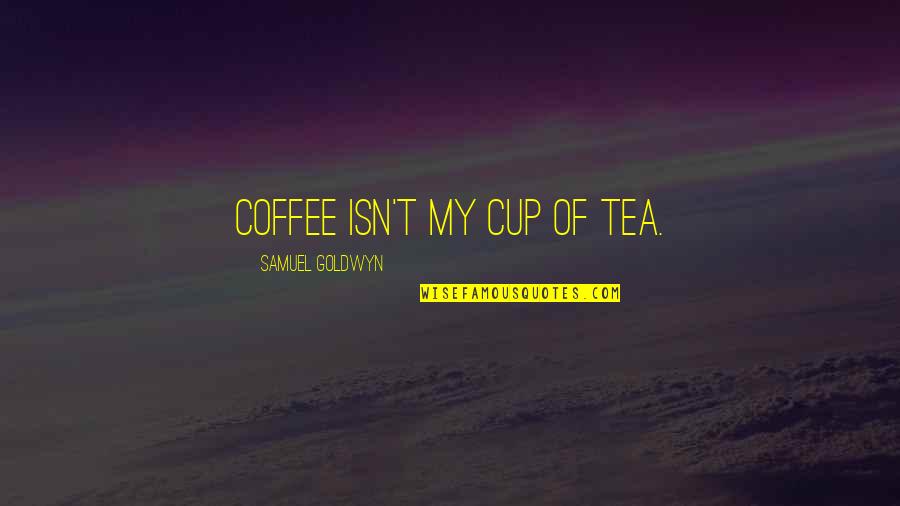 Coffee Cup Quotes By Samuel Goldwyn: Coffee isn't my cup of tea.