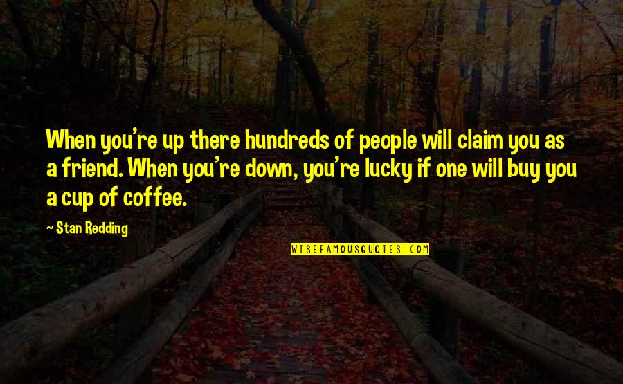 Coffee Cup Quotes By Stan Redding: When you're up there hundreds of people will