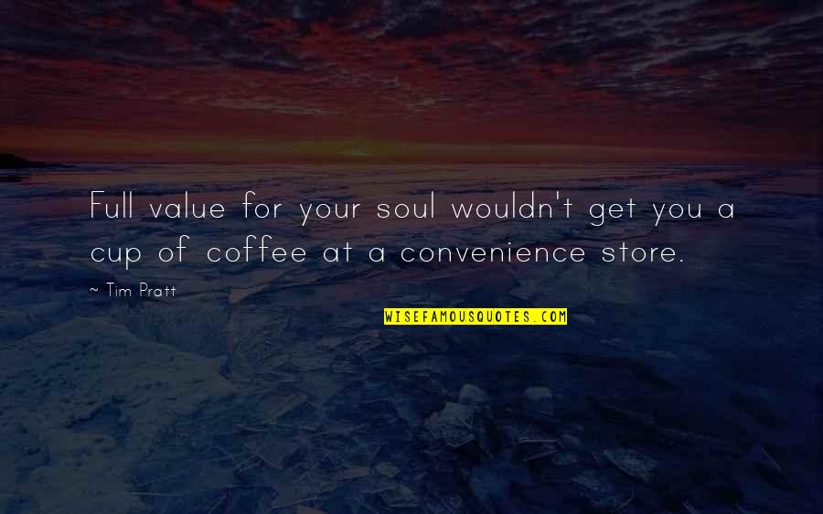 Coffee Cup Quotes By Tim Pratt: Full value for your soul wouldn't get you