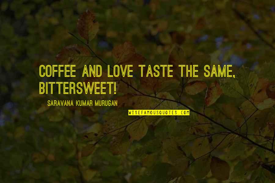 Coffee Date Quotes By Saravana Kumar Murugan: Coffee and love taste the same, bittersweet!