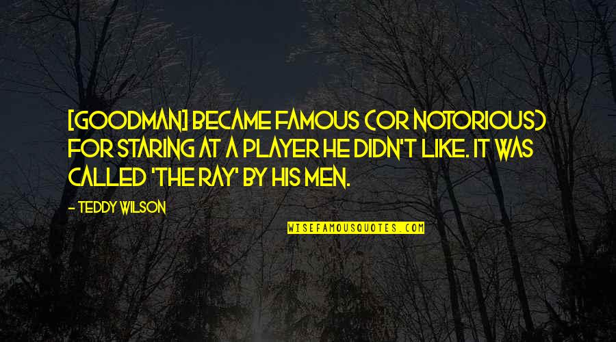 Coffee Date Quotes By Teddy Wilson: [Goodman] became famous (or notorious) for staring at